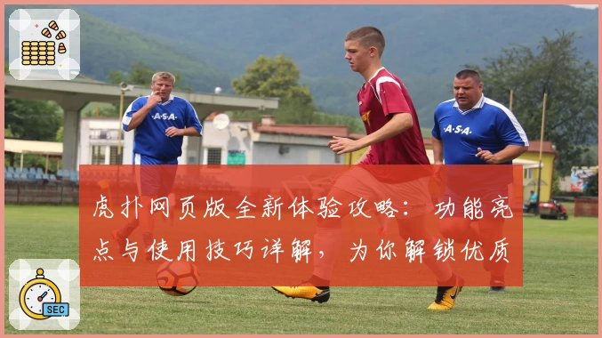 虎扑网页版全新体验攻略：功能亮点与使用技巧详解，为你解锁优质篮球社区新玩法