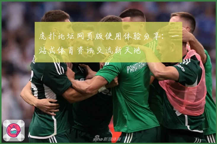 虎扑论坛网页版使用体验分享:一站式体育资讯交流新天地