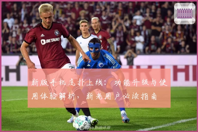 新版手机虎扑上线：功能升级与使用体验解析，新老用户必读指南